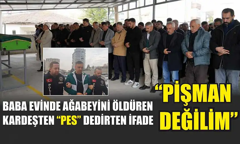 Baba evinde ağabeyini öldüren kardeşten 'pes' dedirten ifade: 'Pişman değilim'
