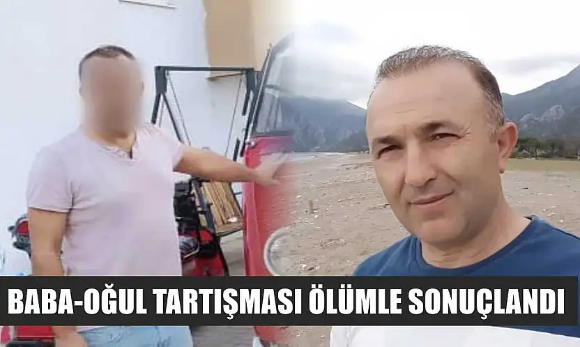 Baba-oğul tartışması ölümle sonuçlandı