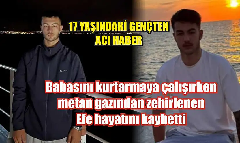 Babasını kurtarmaya çalışırken metan gazından zehirlenen Efe hayatını kaybetti