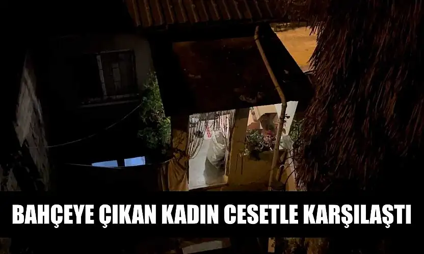 Bahçeye çıkan kadın cesetle karşılaştı
