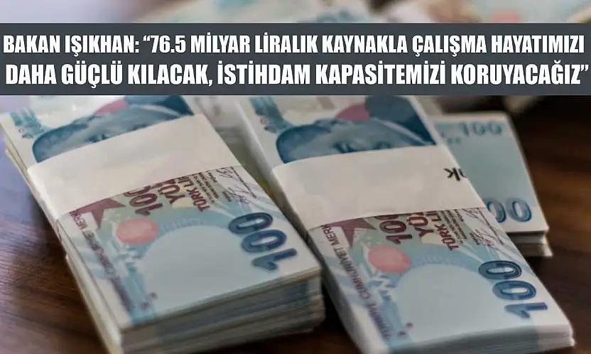 Bakan Işıkhan: '76.5 milyar liralık kaynakla çalışma hayatımızı daha güçlü kılacak, istihdam kapasitemizi koruyacağız'