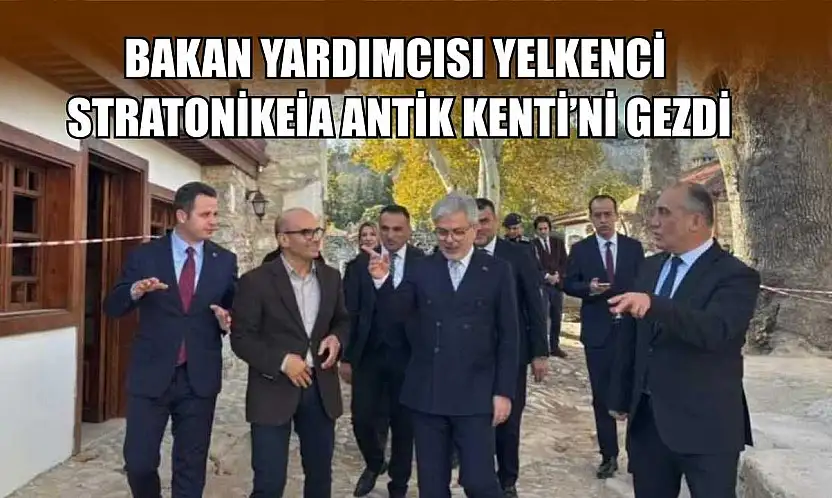 Bakan Yardımcısı Yelkenci, Stratonikeia Antik Kenti'ni gezdi