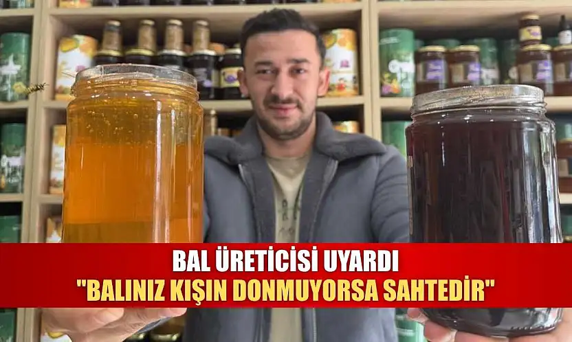 Bal üreticisi uyardı: 'Balınız kışın donmuyorsa sahtedir'