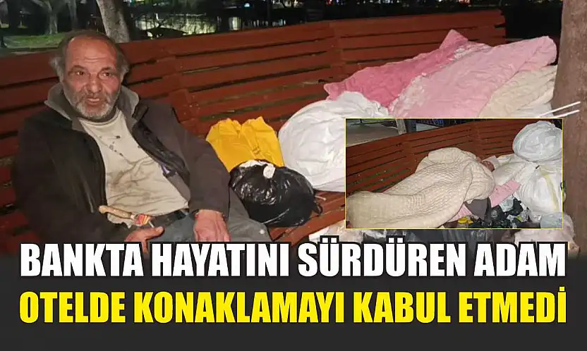 Bankta hayatını sürdüren adam, otelde konaklamayı kabul etmedi