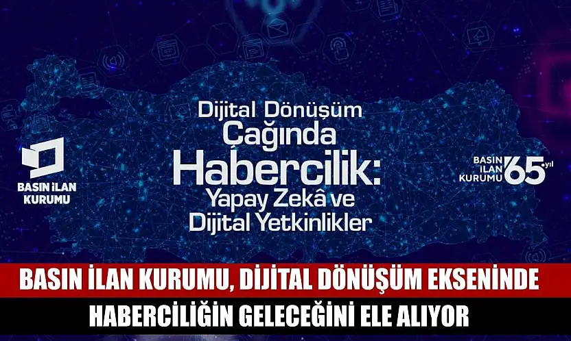 Basın İlan Kurumu, dijital dönüşüm ekseninde haberciliğin geleceğini ele alıyor