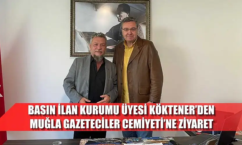 Basın İlan Kurumu Üyesi Köktener'den, Muğla Gazeteciler Cemiyeti'ne ziyaret