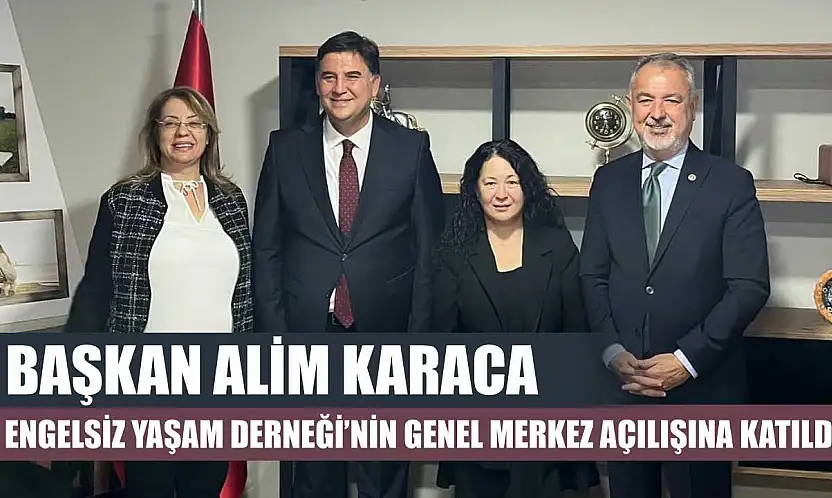 Başkan Alim Karaca, Engelsiz Yaşam Derneği'nin genel merkez açılışına katıldı