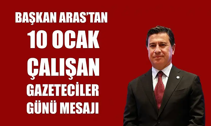 Başkan Aras'tan 10 Ocak Çalışan Gazeteciler Günü mesajı