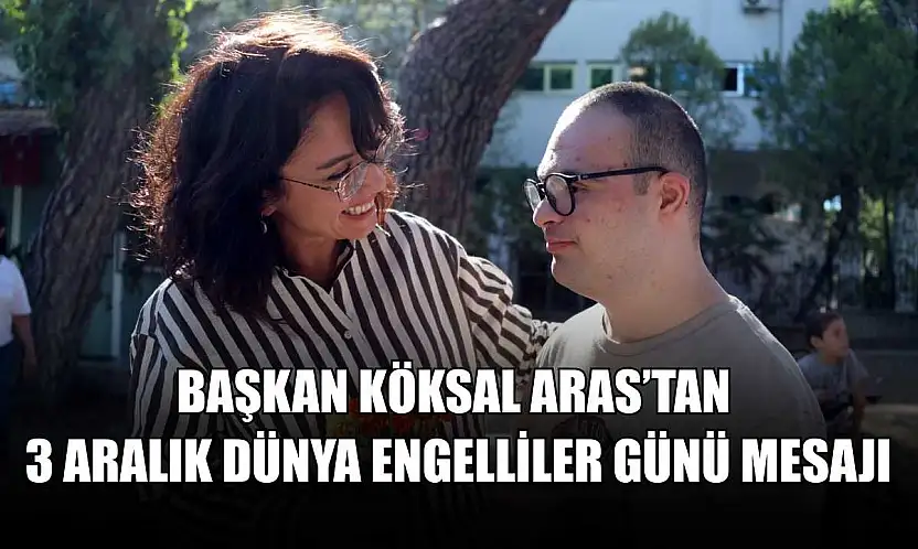 Başkan Köksal Aras'tan 3 Aralık Dünya Engelliler Günü mesajı