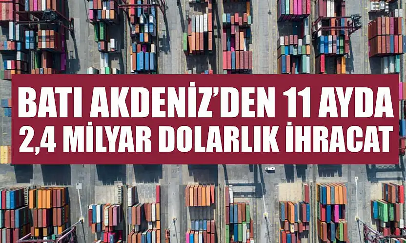 Batı Akdeniz'den 11 Ayda 2,4 Milyar Dolarlık İhracat