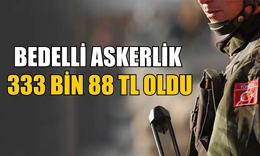 Bedelli askerlik 333 bin 88 TL oldu