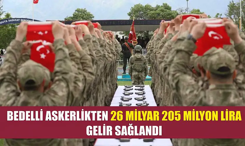 Bedelli askerlikten 26 milyar 205 milyon lira gelir sağlandı