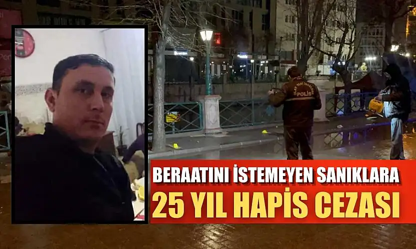 Beraatını istemeyen sanıklara 25 yıl hapis cezası