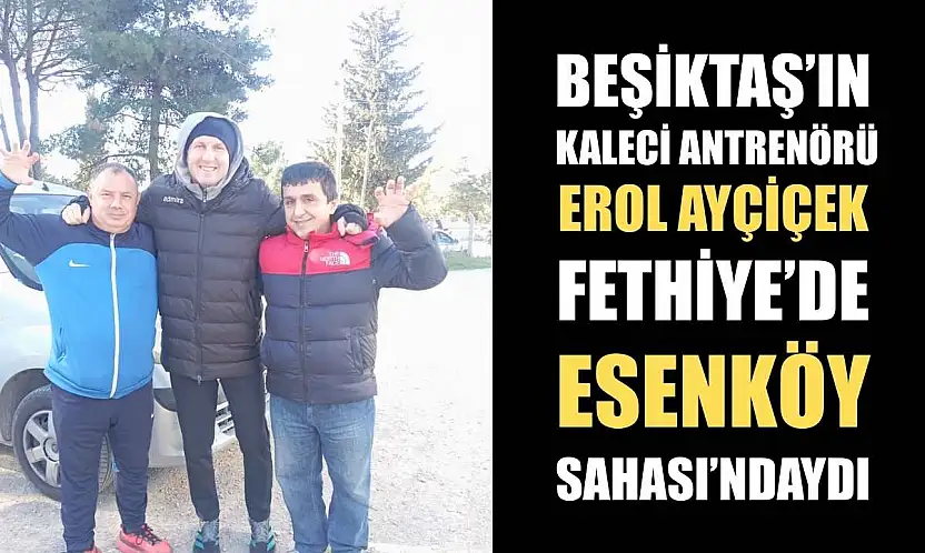 Beşiktaş'ın Kaleci Antrenörü Erol Ayçiçek Fethiye'de Esenköy Sahası'ndaydı