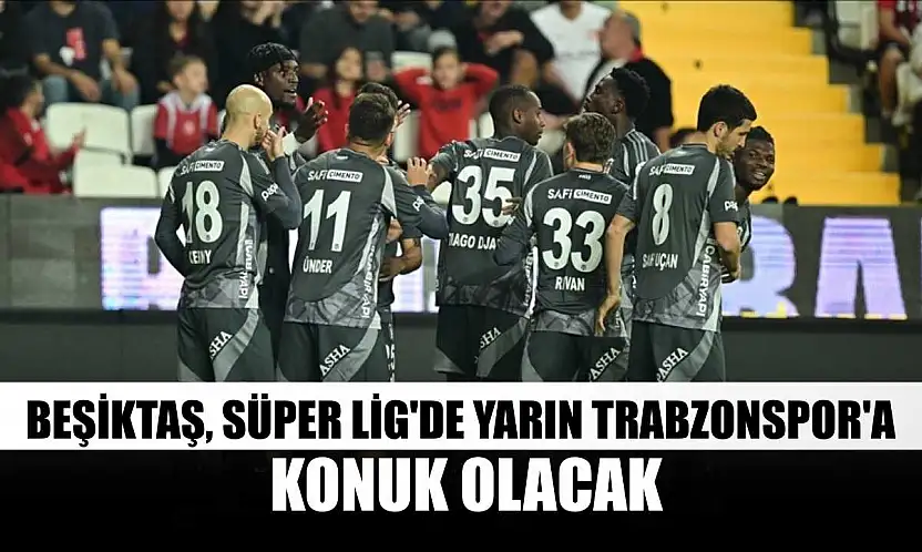 Beşiktaş, Süper Lig'de yarın Trabzonspor'a konuk olacak