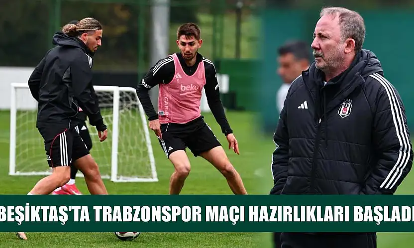 Beşiktaş'ta Trabzonspor maçı hazırlıkları başladı