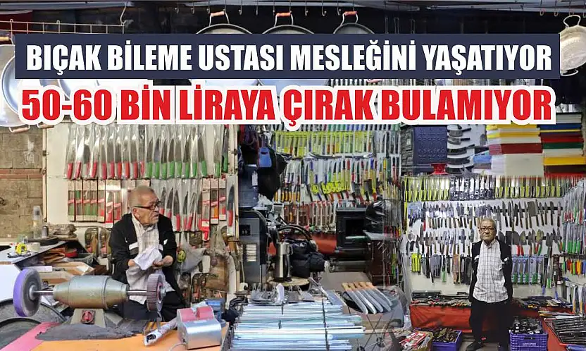 Bıçak bileme ustası mesleğini yaşatıyor, 50-60 bin liraya çırak bulamıyor