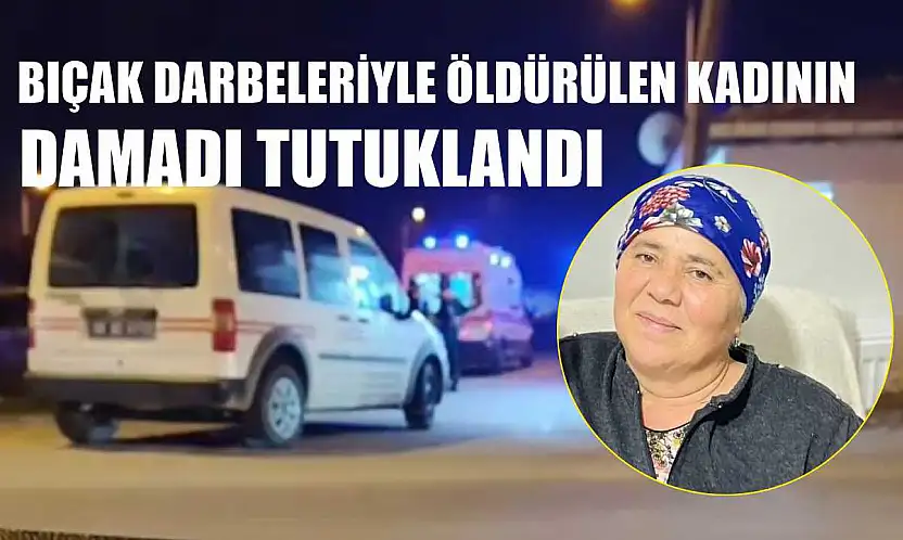Bıçak darbeleriyle öldürülen kadının damadı tutuklandı