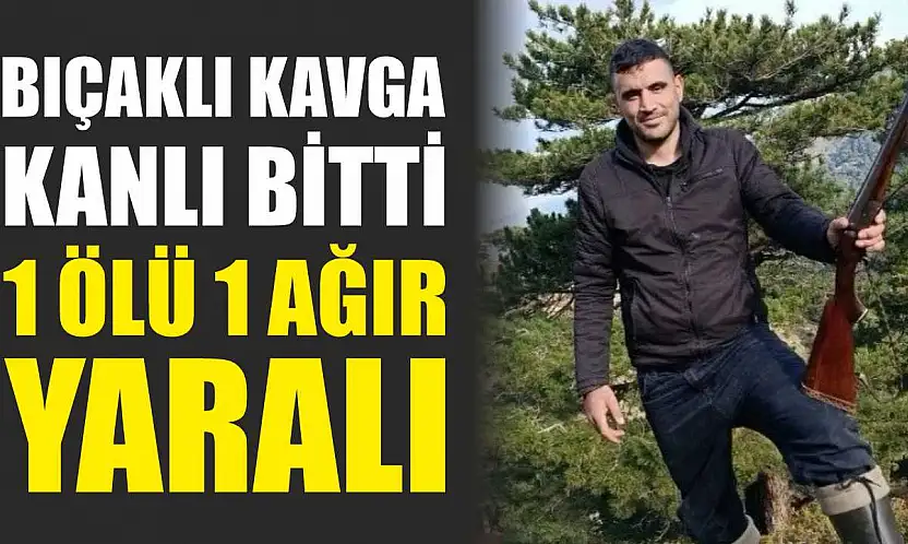 Bıçaklı kavga kanlı bitti: 1 ölü 1 ağır yaralı