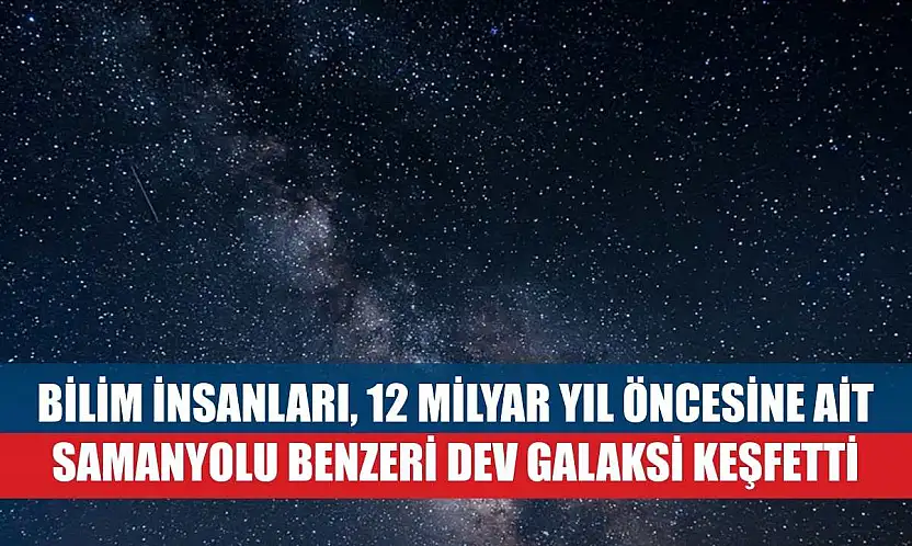 Bilim insanları, 12 milyar yıl öncesine ait Samanyolu benzeri dev galaksi keşfetti