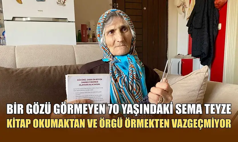 Bir gözü görmeyen 70 yaşındaki Sema teyze kitap okumaktan ve örgü örmekten vazgeçmiyor