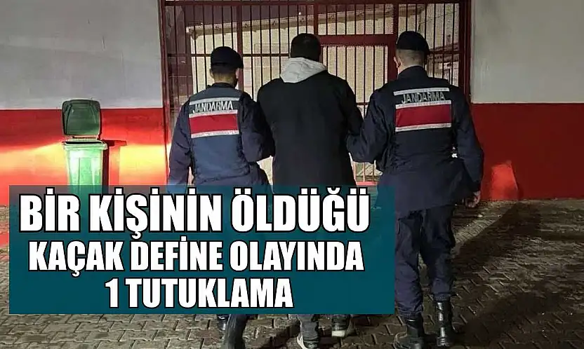Bir kişinin öldüğü kaçak define olayında 1 tutuklama