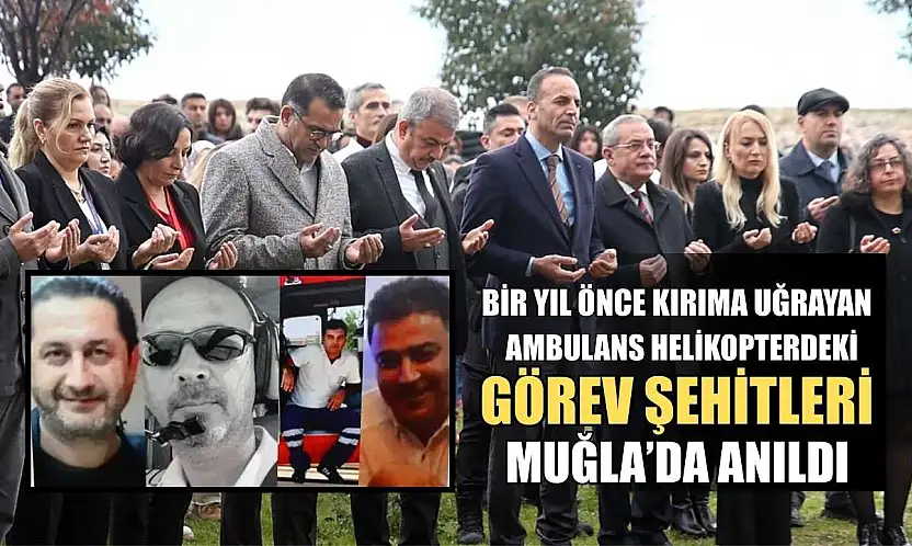 Bir yıl önce kırıma uğrayan ambulans helikopterdeki görev şehitleri Muğla'da anıldı