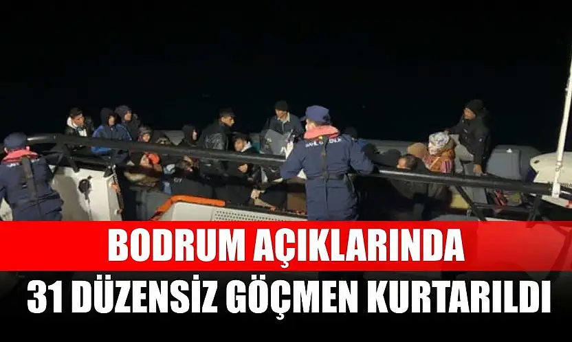 Bodrum açıklarında 31 düzensiz göçmen kurtarıldı