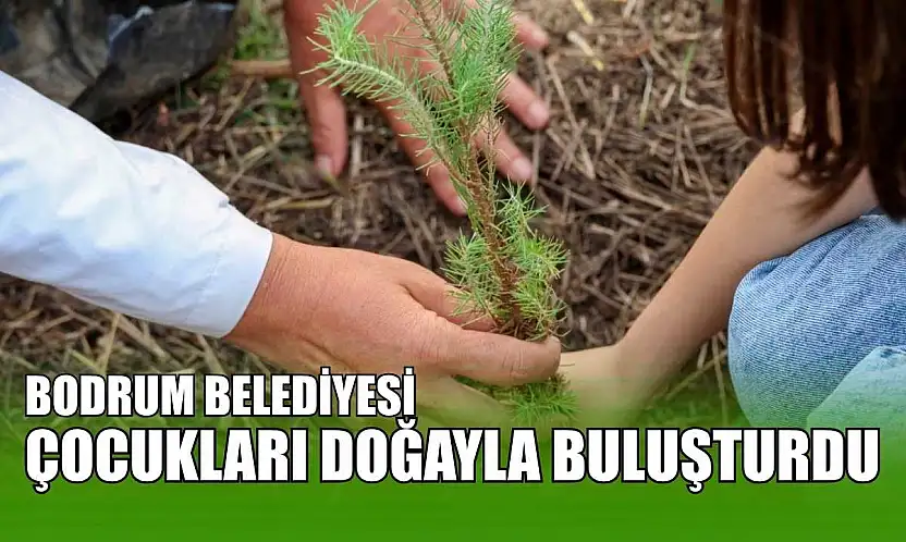Bodrum Belediyesi çocukları doğayla buluşturdu