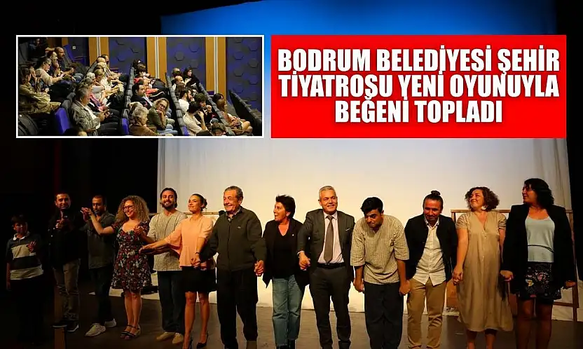 Bodrum Belediyesi Şehir Tiyatrosu yeni oyunuyla beğeni topladı