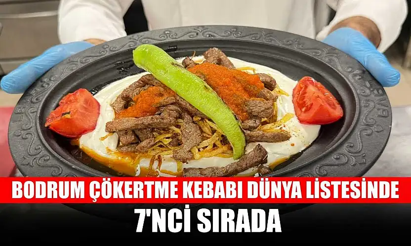 Bodrum Çökertme kebabı dünya listesinde 7'nci sırada