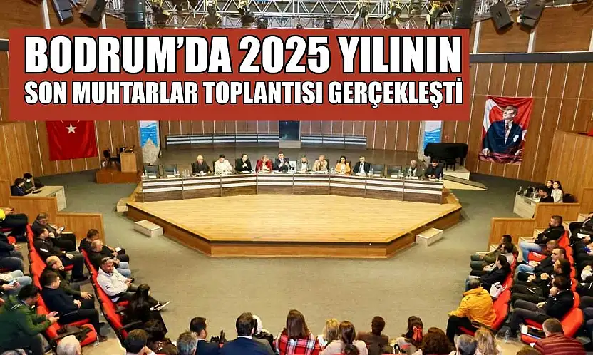 Bodrum'da 2025 yılının son muhtarlar toplantısı gerçekleşti
