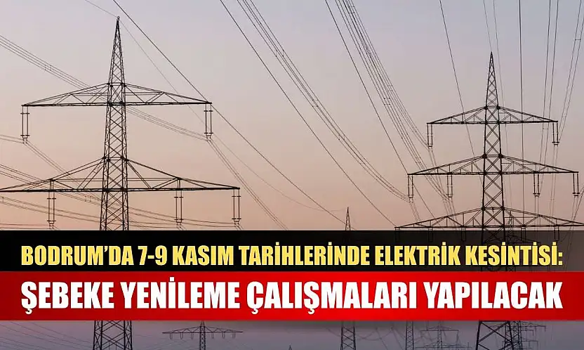 Bodrum'da 7-9 Kasım Tarihlerinde Elektrik Kesintisi: Şebeke Yenileme Çalışmaları Yapılacak