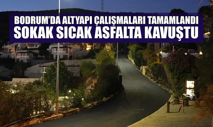 Bodrum'da altyapı çalışmaları tamamlandı, sokak sıcak asfalta kavuştu