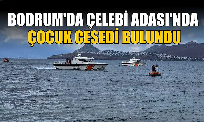 Bodrum'da Çelebi Adası'nda çocuk cesedi bulundu