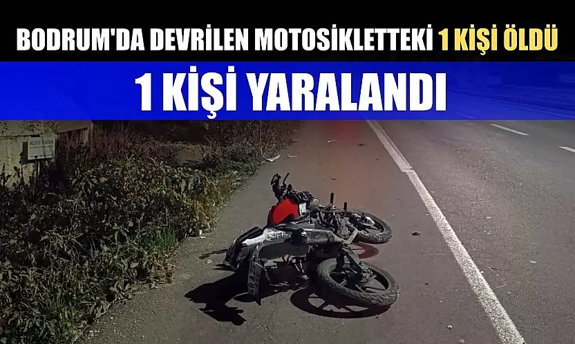 Bodrum'da devrilen motosikletteki 1 kişi öldü, 1 kişi yaralandı