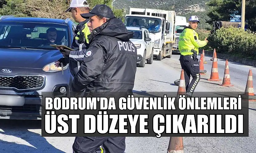 Bodrum'da güvenlik önlemleri üst düzeye çıkarıldı