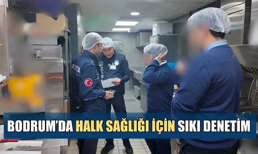 Bodrum'da halk sağlığı için sıkı denetim