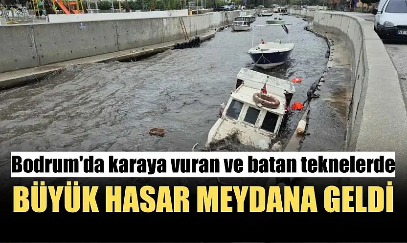 Bodrum'da karaya vuran ve batan teknelerde büyük hasar meydana geldi