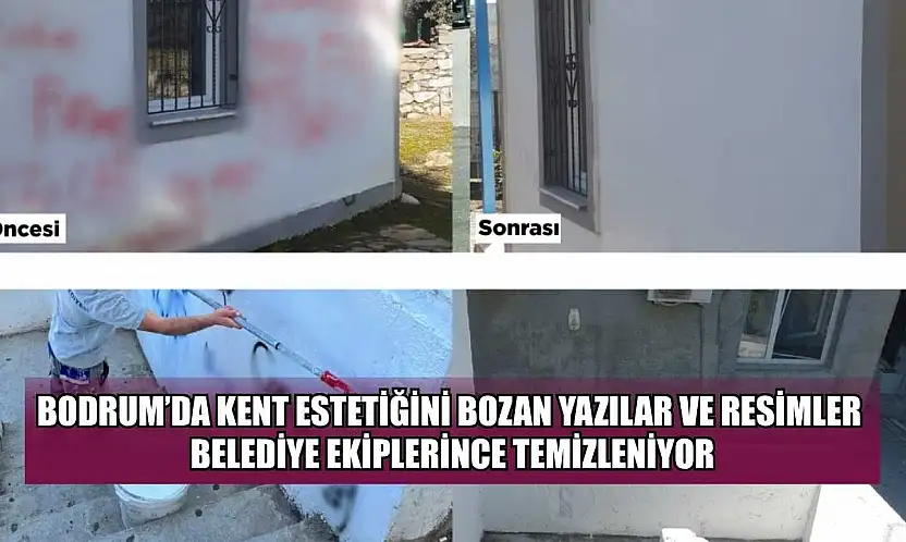 Bodrum'da kent estetiğini bozan yazılar ve resimler belediye ekiplerince temizleniyor
