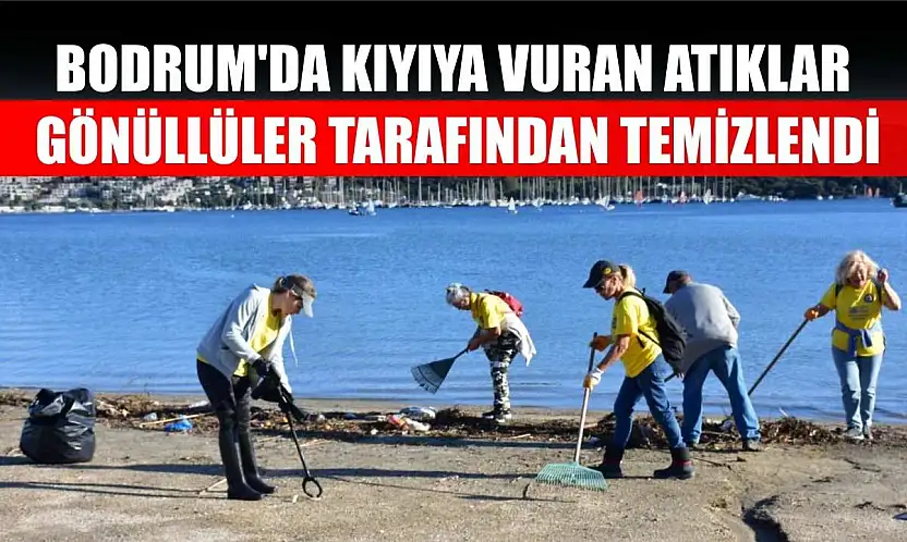 Bodrum'da kıyıya vuran atıklar gönüllüler tarafından temizlendi