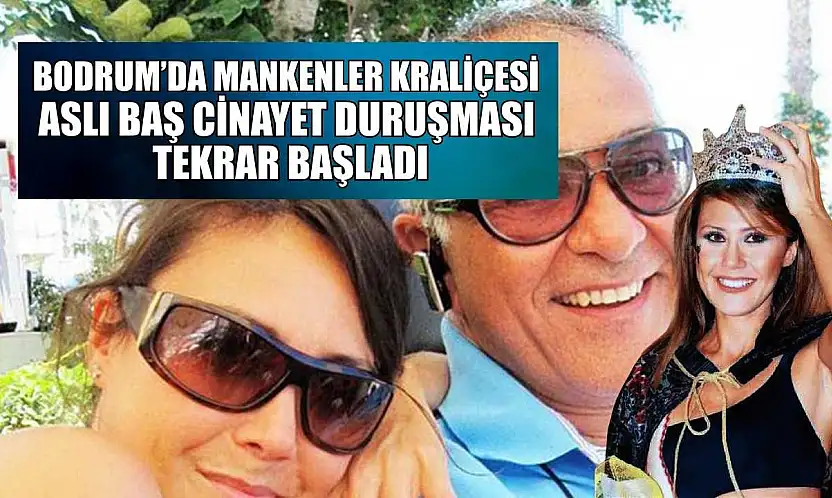 Bodrum'da Mankenler Kraliçesi Aslı Baş cinayet duruşması tekrar başladı