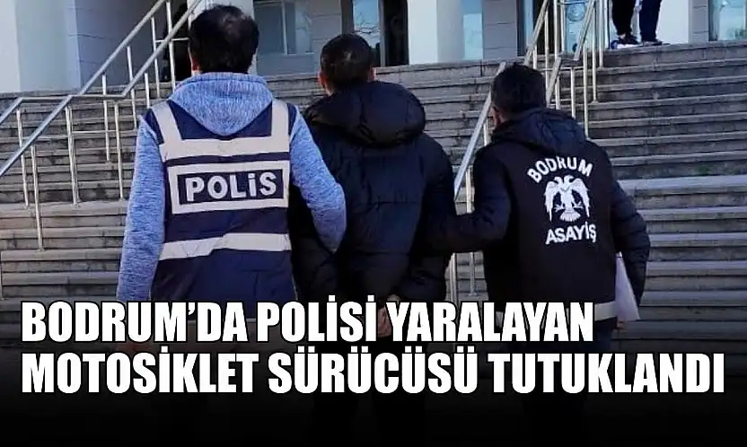 Bodrum'da polisi yaralayan motosiklet sürücüsü tutuklandı