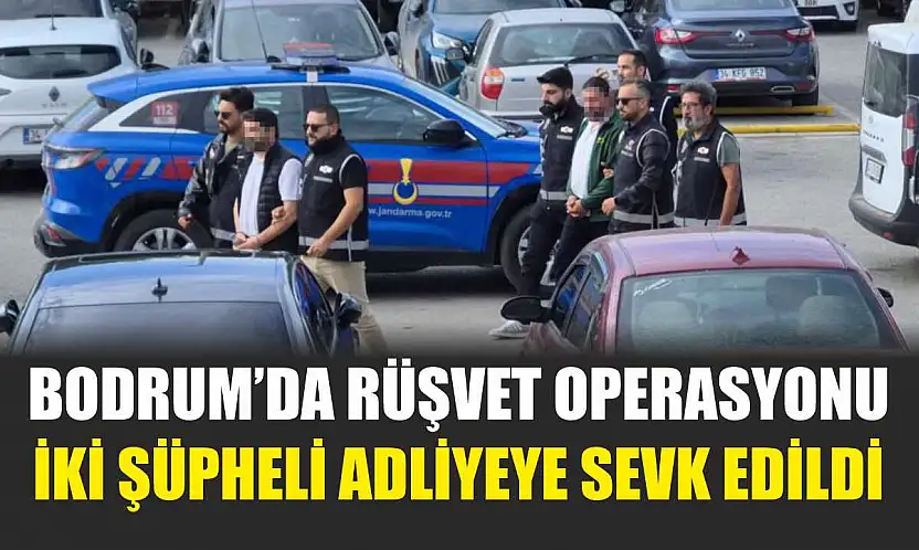 Bodrum'da rüşvet operasyonu: İki şüpheli adliyeye sevk edildi