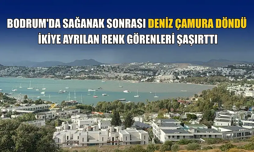 Bodrum'da sağanak sonrası deniz çamura döndü, ikiye ayrılan renk görenleri şaşırttı