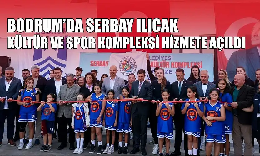 Bodrum'da Serbay Ilıcak Kültür ve Spor Kompleksi hizmete açıldı