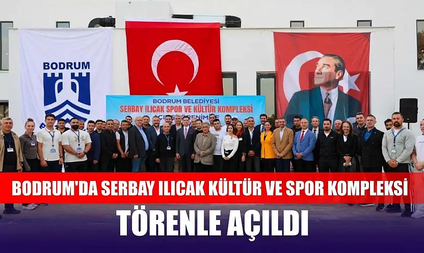 Bodrum'da Serbay Ilıcak Kültür ve Spor Kompleksi törenle açıldı