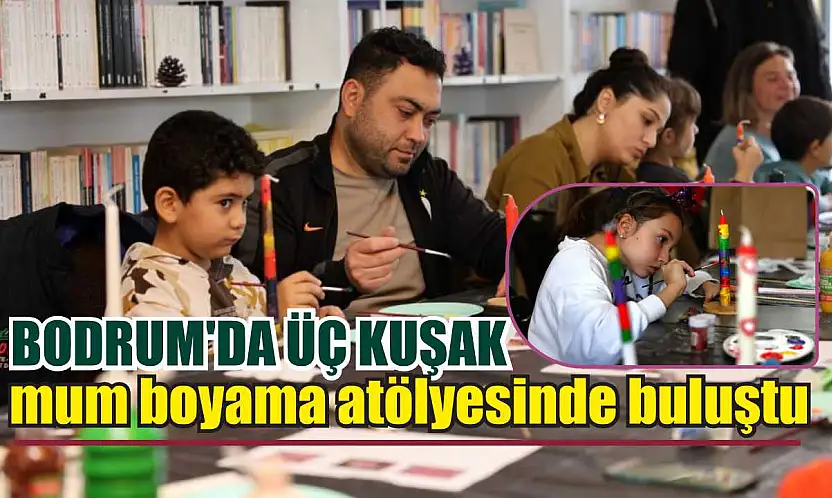 Bodrum'da üç kuşak mum boyama atölyesinde buluştu