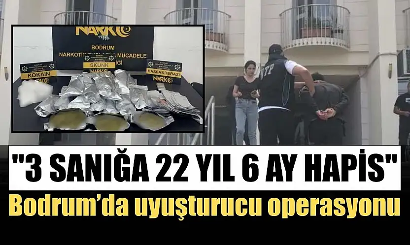 Bodrum'da uyuşturucu operasyonu: '3 sanığa 22 yıl 6 ay hapis'