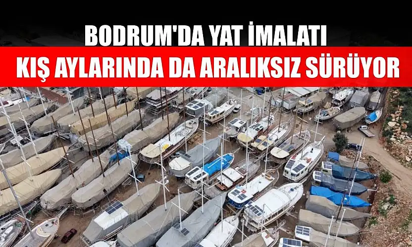 Bodrum'da yat imalatı kış aylarında da aralıksız sürüyor